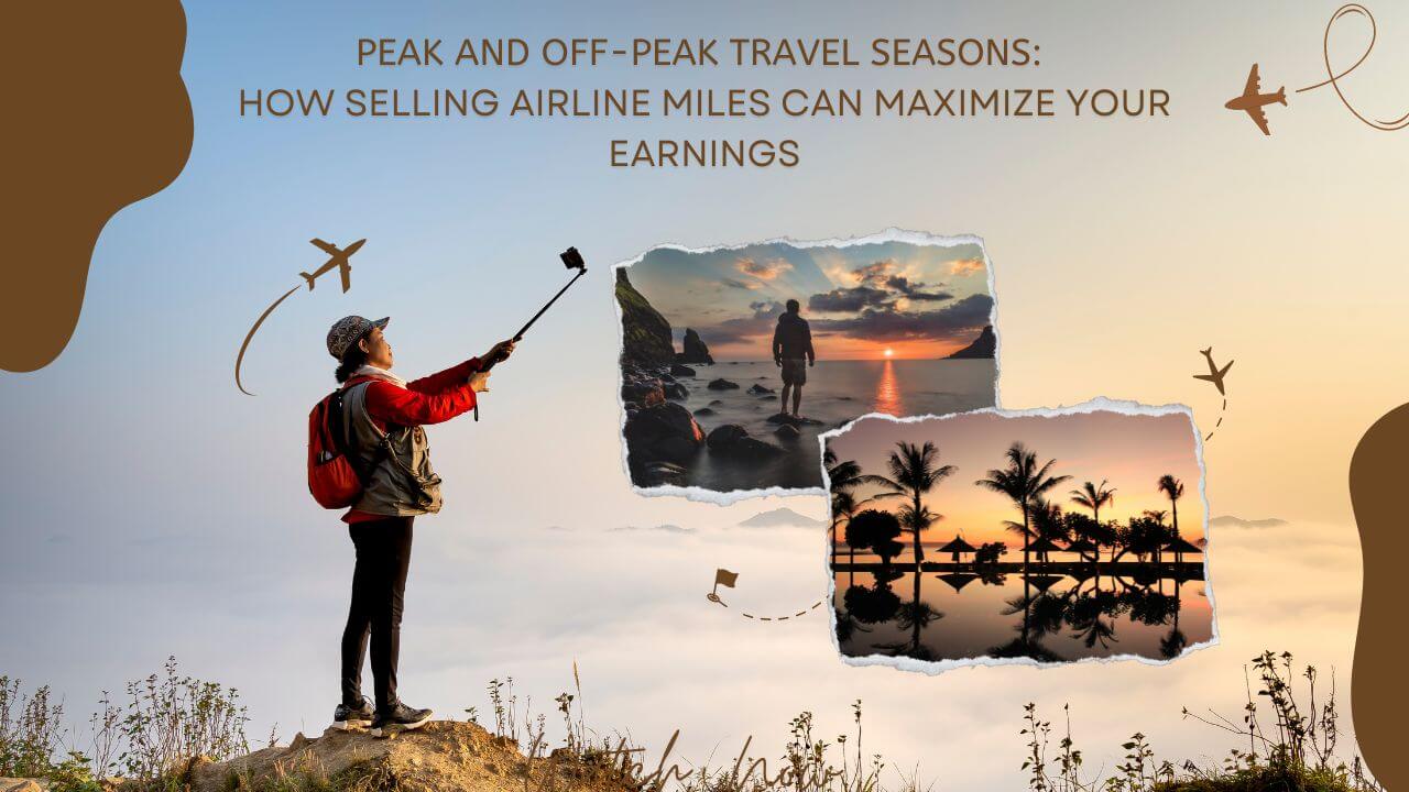 Peak and Off-Peak Travel Seasons: How Selling Airline Miles Can Maximize Your Earnings