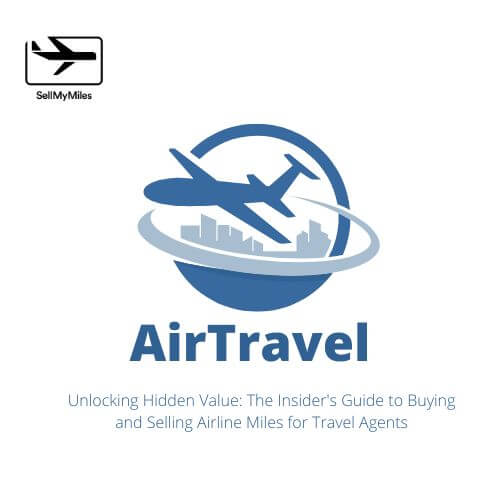 Unlocking Hidden Value: The Insider's Guide to Buying and Selling Airline Miles for Travel Agents