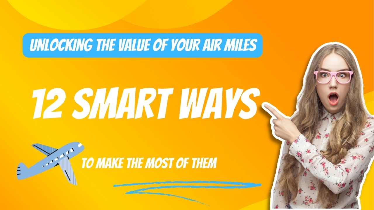 Unlocking the Value of Your Air Miles: 12 Smart Ways to Make the Most of Them